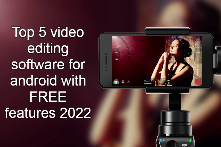 Top 5 video editing software for android with FREE features 2022